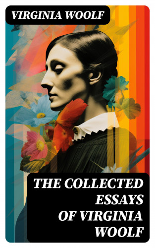 Virginia Woolf: The Collected Essays of Virginia Woolf