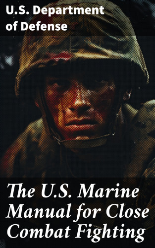 U.S. Department of Defense: The U.S. Marine Manual for Close Combat Fighting