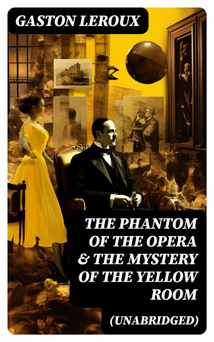Gaston Leroux: The Phantom of the Opera & The Mystery of the Yellow Room (Unabridged)