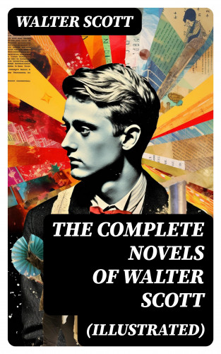 Walter Scott: The Complete Novels of Walter Scott (Illustrated)