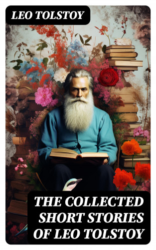 Leo Tolstoy: The Collected Short Stories of Leo Tolstoy