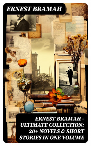 Ernest Bramah: Ernest Bramah - Ultimate Collection: 20+ Novels & Short Stories in One Volume