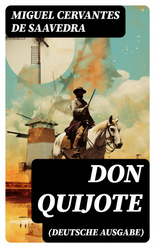 Miguel De Cervantes Saavedra: DON QUIJOTE (Deutsche Ausgabe)