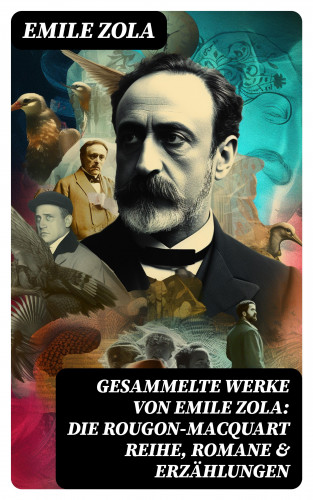Emile Zola: Gesammelte Werke von Emile Zola: Die Rougon-Macquart Reihe, Romane & Erzählungen