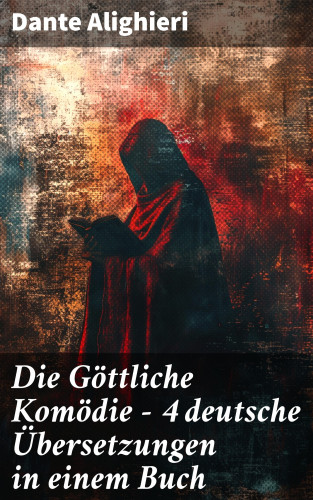 Dante Alighieri: Die Göttliche Komödie - 4 deutsche Übersetzungen in einem Buch