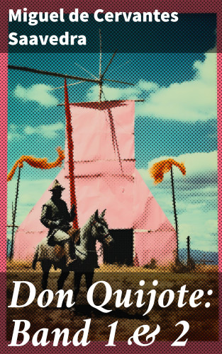 Miguel de Cervantes Saavedra: Don Quijote: Band 1 & 2