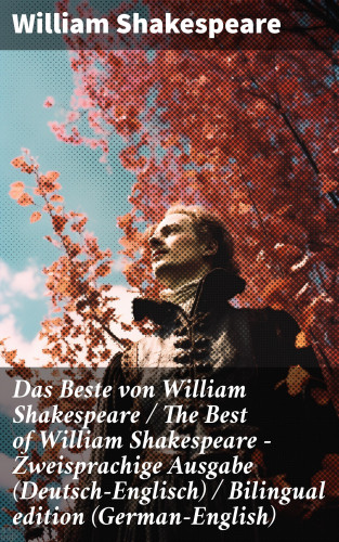 William Shakespeare: Das Beste von William Shakespeare / The Best of William Shakespeare - Zweisprachige Ausgabe (Deutsch-Englisch) / Bilingual edition (German-English)
