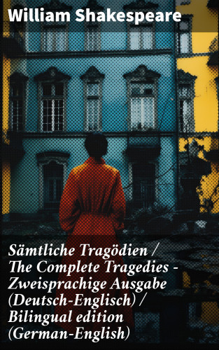 William Shakespeare: Sämtliche Tragödien / The Complete Tragedies - Zweisprachige Ausgabe (Deutsch-Englisch) / Bilingual edition (German-English)