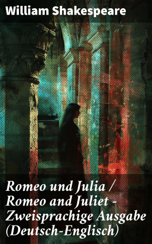 William Shakespeare: Romeo und Julia / Romeo and Juliet - Zweisprachige Ausgabe (Deutsch-Englisch)