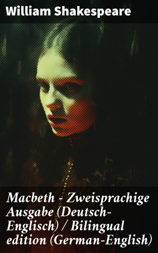 William Shakespeare: Macbeth - Zweisprachige Ausgabe (Deutsch-Englisch) / Bilingual edition (German-English)