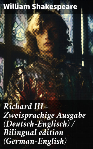 William Shakespeare: Richard III - Zweisprachige Ausgabe (Deutsch-Englisch) / Bilingual edition (German-English)