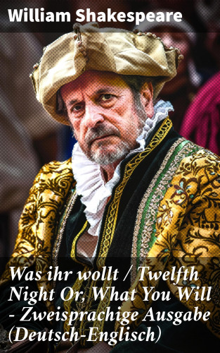 William Shakespeare: Was ihr wollt / Twelfth Night Or, What You Will - Zweisprachige Ausgabe (Deutsch-Englisch)