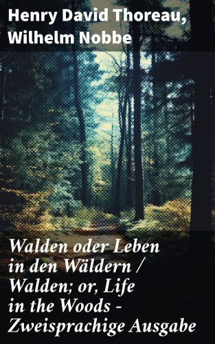 Henry David Thoreau, Wilhelm Nobbe: Walden oder Leben in den Wäldern / Walden; or, Life in the Woods - Zweisprachige Ausgabe