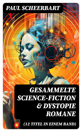 Paul Scheerbart: Gesammelte Science-Fiction & Dystopie Romane (12 Titel in einem Band)