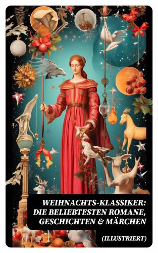 Wilhelm Raabe, Agnes Sapper, Paula Dehmel, Selma Lagerlöf, Johanna Spyri, Theodor Storm, Charles Dickens, Hermann Löns, Ludwig Bechstein, Theodor Fontane, Karl May, Adalbert Stifter, Ludwig Thoma, Oscar Wilde, Peter Rosegger, Frances Hodgson Burnett, O. Henry, Georg Ebers, E. T. A. Hoffmann, Hans Christian Andersen, Walter Benjamin, Heinrich Seidel, Kurt Tucholsky, Manfred Kyber, Luise Büchner, Goethe, Brüder Grimm: Weihnachts-Klassiker: Die beliebtesten Romane, Geschichten & Märchen (Illustriert)