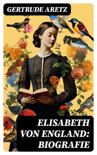 Gertrude Aretz: Elisabeth von England: Biografie