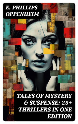 E. Phillips Oppenheim: Tales of Mystery & Suspense: 25+ Thrillers in One Edition