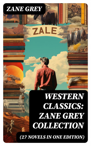 Zane Grey: Western Classics: Zane Grey Collection (27 Novels in One Edition)