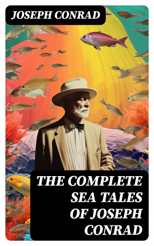 Joseph Conrad: The Complete Sea Tales of Joseph Conrad