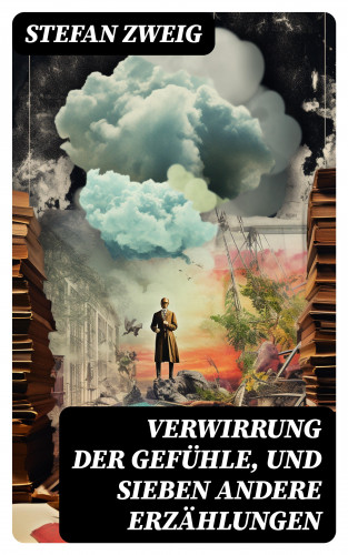 Stefan Zweig: Verwirrung der Gefühle, und sieben andere Erzählungen