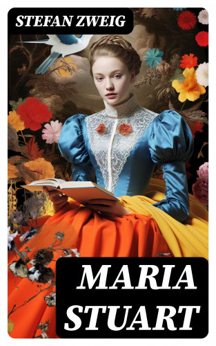 Stefan Zweig: Maria Stuart