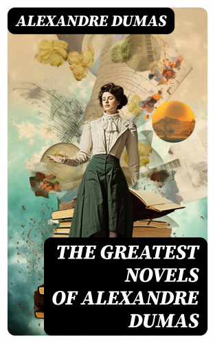 Alexandre Dumas: The Greatest Novels of Alexandre Dumas