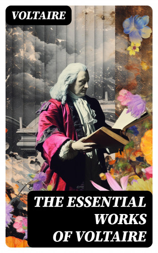 Voltaire: The Essential Works of Voltaire