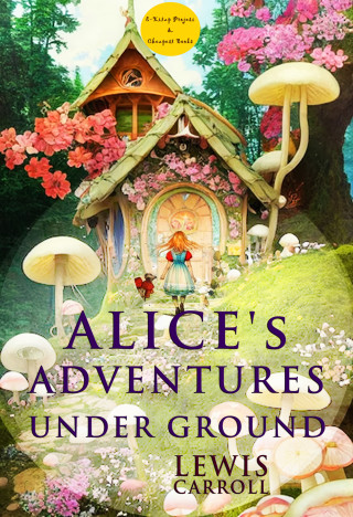 Lewis Carroll: Alice's Adventures Under Ground