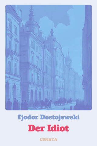 Fjodor Dostojewski: Der Idiot