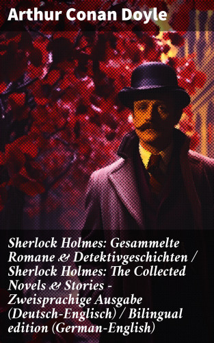 Arthur Conan Doyle: Sherlock Holmes: Gesammelte Romane & Detektivgeschichten / Sherlock Holmes: The Collected Novels & Stories - Zweisprachige Ausgabe (Deutsch-Englisch) / Bilingual edition (German-English)