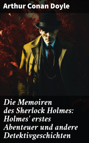 Arthur Conan Doyle: Die Memoiren des Sherlock Holmes: Holmes' erstes Abenteuer und andere Detektivgeschichten