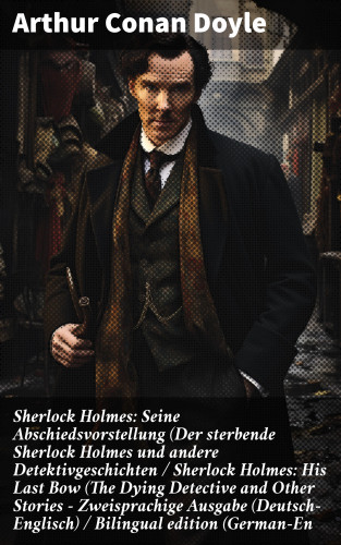 Arthur Conan Doyle: Sherlock Holmes: Seine Abschiedsvorstellung (Der sterbende Sherlock Holmes und andere Detektivgeschichten / Sherlock Holmes: His Last Bow (The Dying Detective and Other Stories - Zweisprachige Ausgabe (Deutsch-Englisch) / Bilingual edition (German-En
