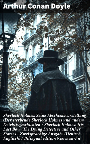 Arthur Conan Doyle: Sherlock Holmes: Seine Abschiedsvorstellung (Der sterbende Sherlock Holmes und andere Detektivgeschichten / Sherlock Holmes: His Last Bow (The Dying Detective and Other Stories - Zweisprachige Ausgabe (Deutsch-Englisch) / Bilingual edition (German-En