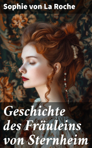 Sophie von La Roche: Geschichte des Fräuleins von Sternheim