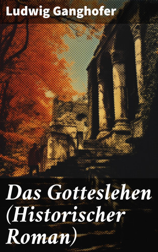 Ludwig Ganghofer: Das Gotteslehen (Historischer Roman)