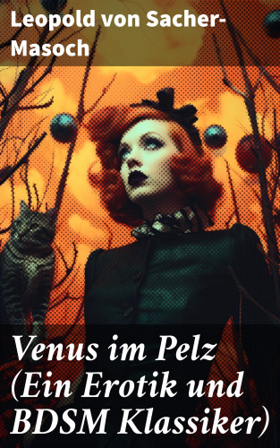 Leopold von Sacher-Masoch: Venus im Pelz (Ein Erotik und BDSM Klassiker)