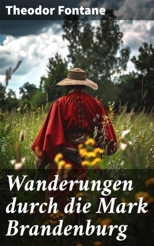 Theodor Fontane: Wanderungen durch die Mark Brandenburg