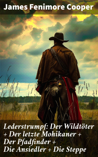 James Fenimore Cooper: Lederstrumpf: Der Wildtöter + Der letzte Mohikaner + Der Pfadfinder + Die Ansiedler + Die Steppe