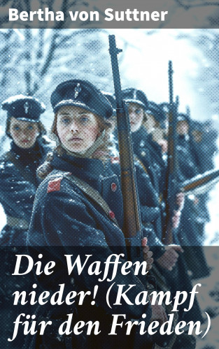 Bertha von Suttner: Die Waffen nieder! (Kampf für den Frieden)