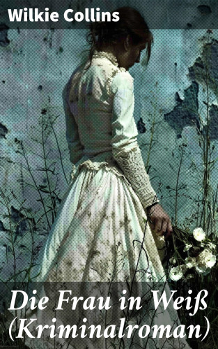 Wilkie Collins: Die Frau in Weiß (Kriminalroman)