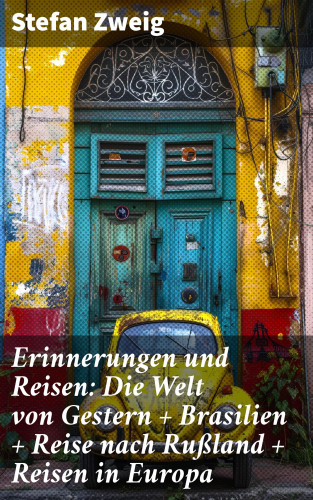 Stefan Zweig: Erinnerungen und Reisen: Die Welt von Gestern + Brasilien + Reise nach Rußland + Reisen in Europa