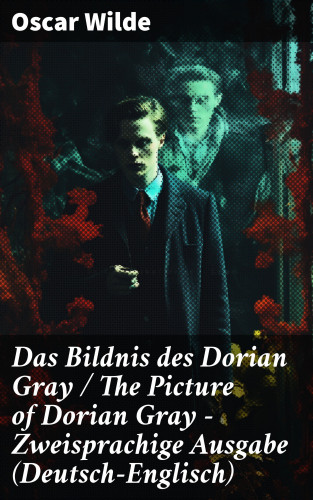 Oscar Wilde: Das Bildnis des Dorian Gray / The Picture of Dorian Gray - Zweisprachige Ausgabe (Deutsch-Englisch)