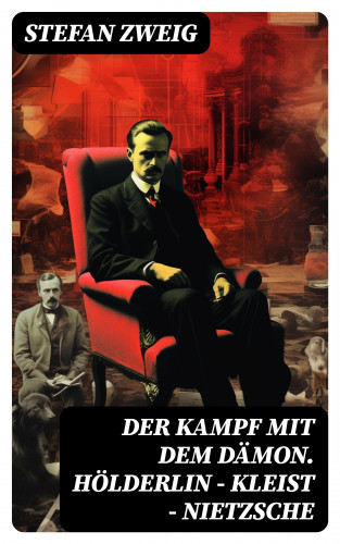 Stefan Zweig: Der Kampf mit dem Dämon. Hölderlin - Kleist - Nietzsche