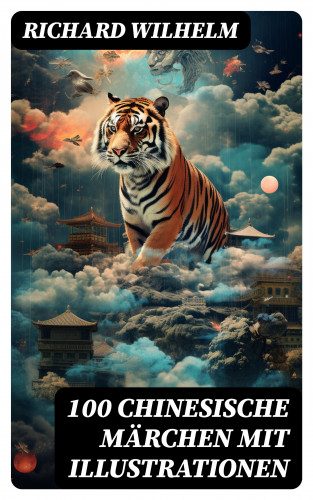 Richard Wilhelm: 100 Chinesische Märchen mit Illustrationen