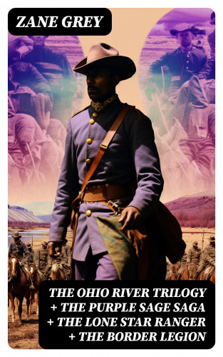 Zane Grey: The Ohio River Trilogy + The Purple Sage Saga + The Lone Star Ranger + The Border Legion