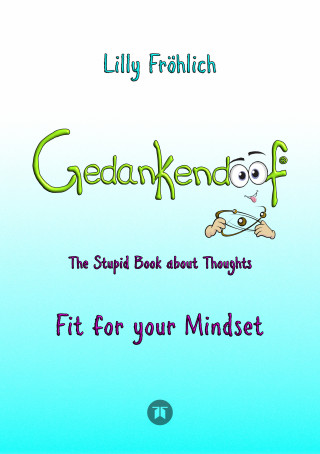 Lilly Fröhlich: Gedankendoof - The Stupid Book about Thoughts -The power of thoughts: How to break through negative thought and emotional patterns, clear out your thoughts, build self-esteem and create a happy life