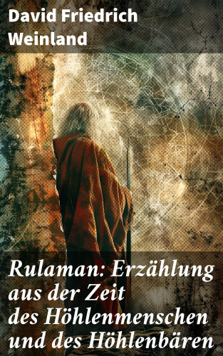 David Friedrich Weinland: Rulaman: Erzählung aus der Zeit des Höhlenmenschen und des Höhlenbären