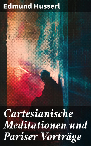 Edmund Husserl: Cartesianische Meditationen und Pariser Vorträge