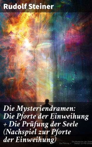 Rudolf Steiner: Die Mysteriendramen: Die Pforte der Einweihung + Die Prüfung der Seele (Nachspiel zur Pforte der Einweihung)