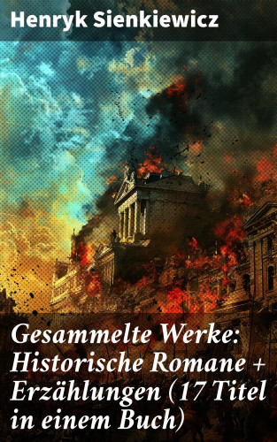 Henryk Sienkiewicz: Gesammelte Werke: Historische Romane + Erzählungen (17 Titel in einem Buch)